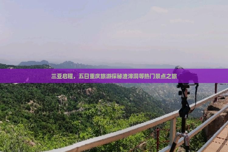 三亚启程，五日重庆旅游探秘渣滓洞等热门景点之旅