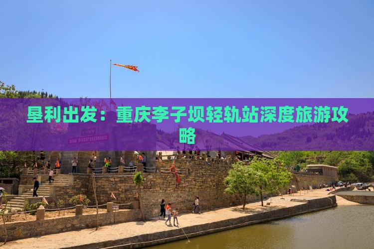 垦利出发：重庆李子坝轻轨站深度旅游攻略