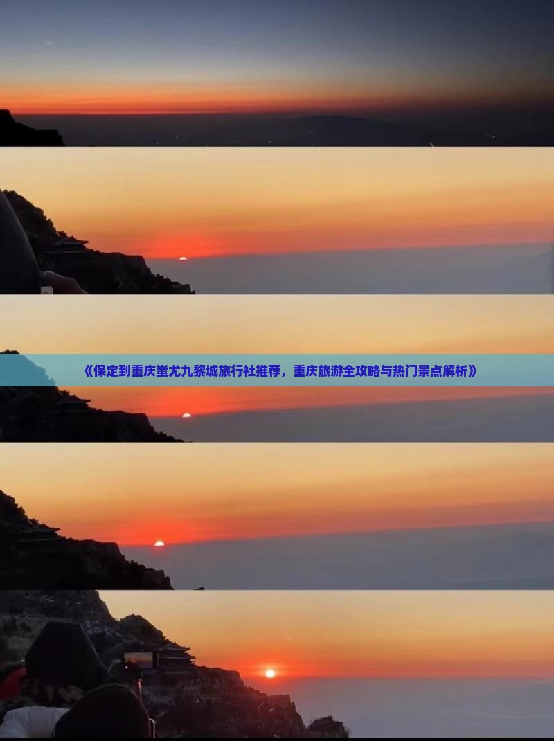 《保定到重庆蚩尤九黎城旅行社推荐，重庆旅游全攻略与热门景点解析》