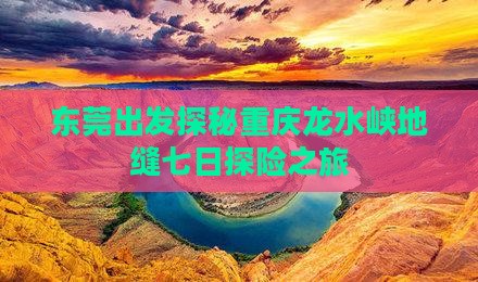 东莞出发探秘重庆龙水峡地缝七日探险之旅