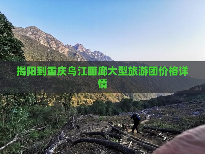 揭阳到重庆乌江画廊大型旅游团价格详情