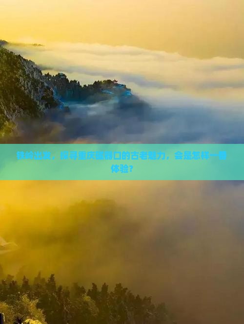 铁岭出发，探寻重庆磁器口的古老魅力，会是怎样一番体验？