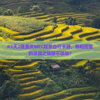 #3天2晚重庆WFC观景台打卡游，我和闺蜜的浪漫之旅够不够嗨？
