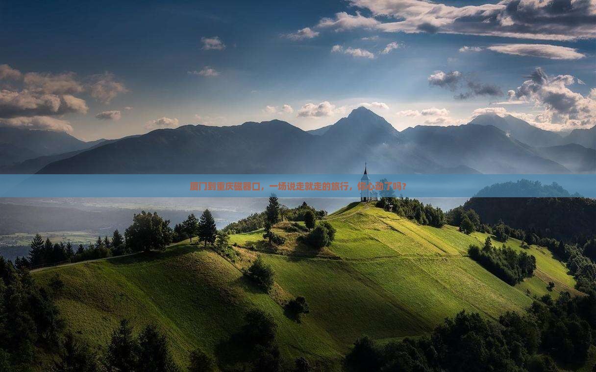 厦门到重庆磁器口，一场说走就走的旅行，你心动了吗？