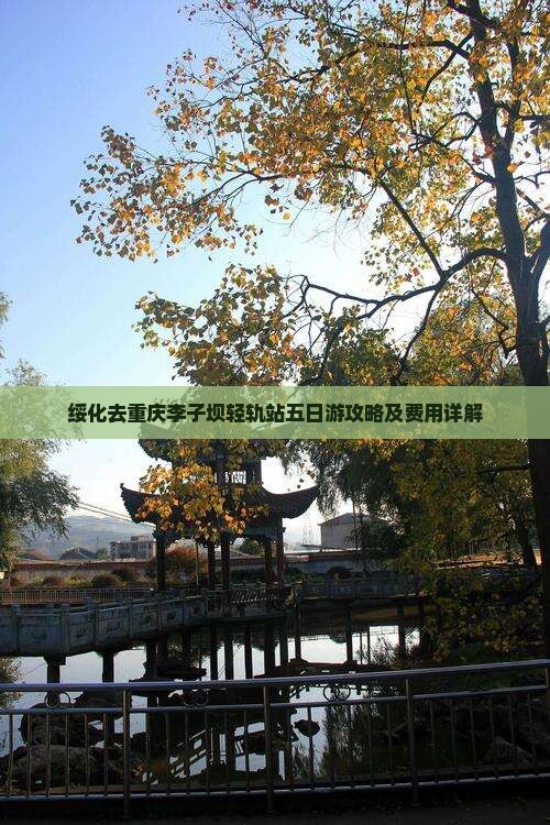 绥化去重庆李子坝轻轨站五日游攻略及费用详解