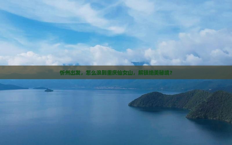 忻州去重庆仙女山哪里玩
