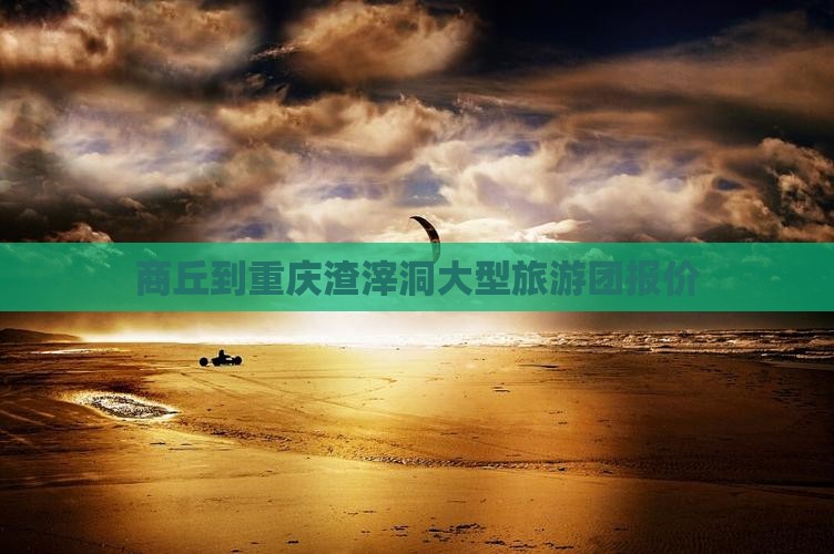 商丘到重庆渣滓洞大型旅游团