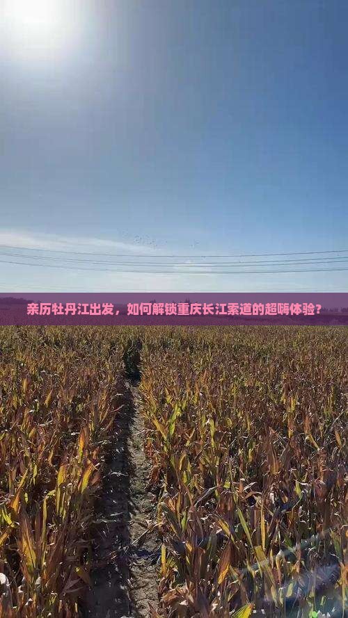 牡丹江到重庆长江索道攻略