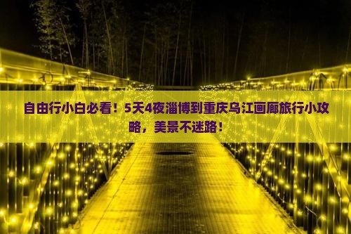 淄博去重庆乌江画廊攻略