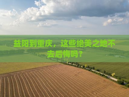 益阳到重庆必去地