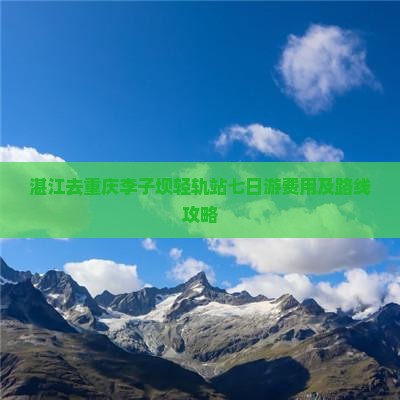 湛江去重庆李子坝轻轨站七日游
