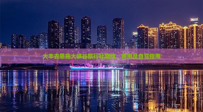 大丰去恩施大峡谷旅行社路线、费用及自驾指南