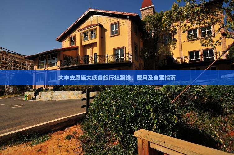 大丰去恩施大峡谷旅行社路线、费用及自驾指南