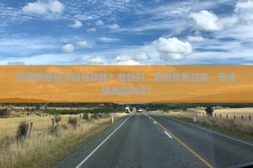 忻州到恩施大峡谷攻略？老铁们，穷游党看过来，无滤镜真实测评！