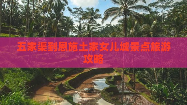 五家渠到恩施土家女儿城景点旅游攻略