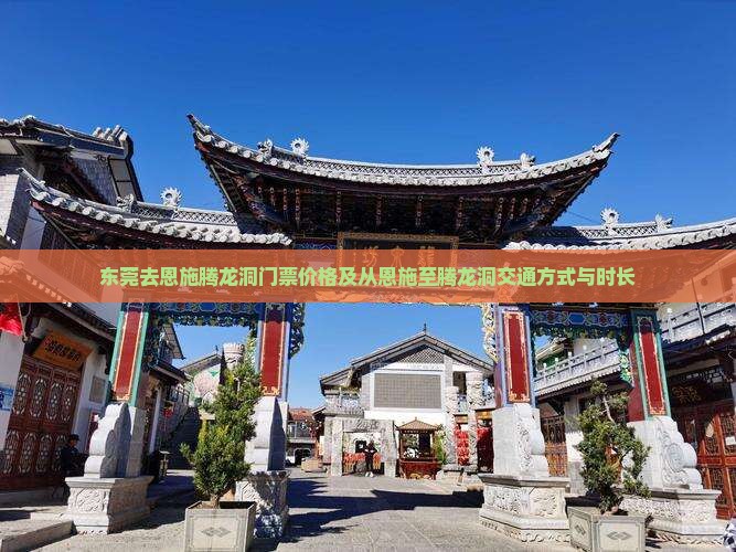 东莞去恩施腾龙洞门票价格及从恩施至腾龙洞交通方式与时长