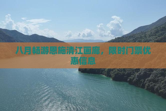 八月畅游恩施清江画廊，限时门票优惠信息