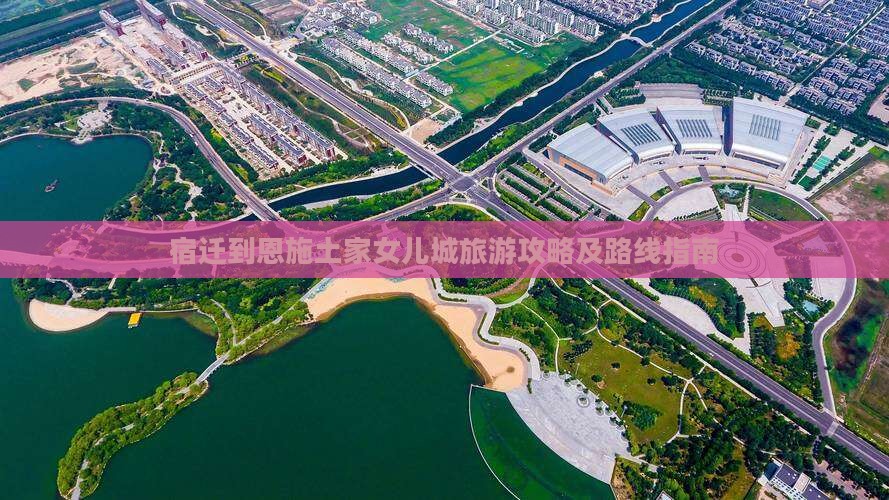 宿迁到恩施土家女儿城旅游攻略及路线指南 宿迁到恩施土家女儿城旅游攻略及路线指南