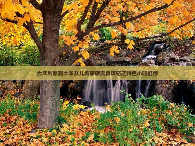 大庆到恩施土家女儿城旅游美食攻略之特色小吃推荐