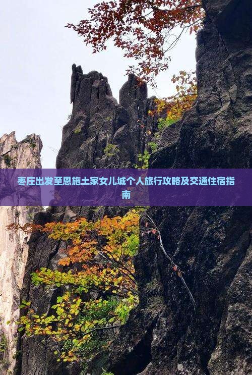 枣庄出发至恩施土家女儿城个人旅行攻略及交通住宿指南