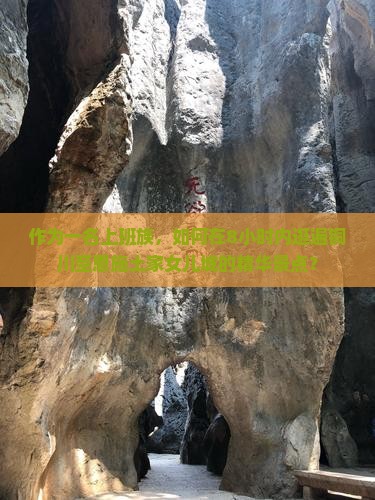 作为一名上班族，如何在8小时内逛遍铜川至恩施土家女儿城的精华景点？