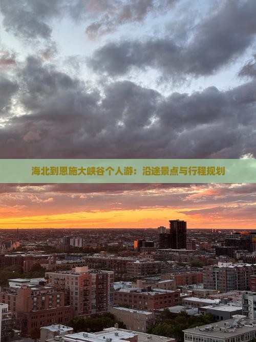 海北到恩施大峡谷个人游：沿途景点与行程规划