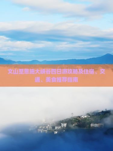 文山至恩施大峡谷四日游攻略及住宿、交通、美食推荐指南