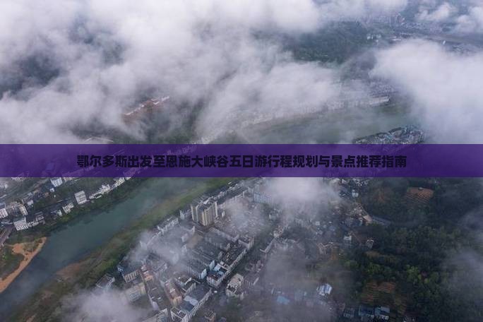 鄂尔多斯出发至恩施大峡谷五日游行程规划与景点推荐指南