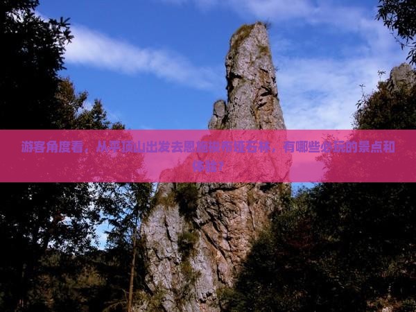 游客角度看，从平顶山出发去恩施梭布垭石林，有哪些必玩的景点和体验？