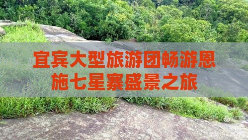 宜宾大型旅游团畅游恩施七星寨盛景之旅