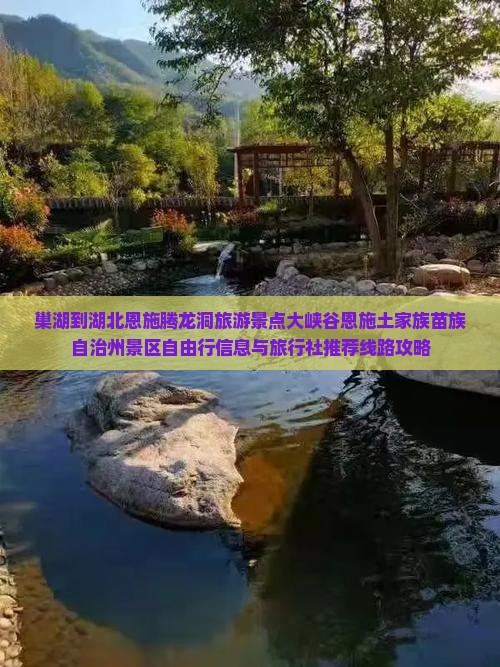 巢湖到湖北恩施腾龙洞旅游景点大峡谷恩施土家族苗族自治州景区自由行信息与旅行社推荐线路攻略