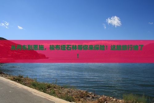 丹东到恩施梭布垭石林旅游