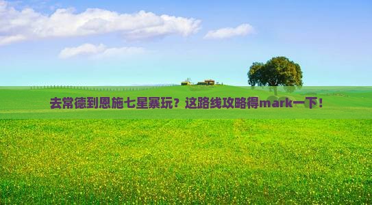 常德到恩施七星寨哪里玩