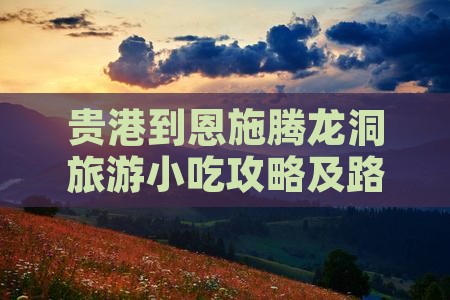 贵港到恩施腾龙洞旅游小吃