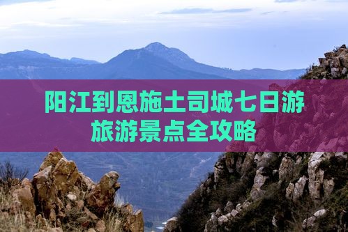 阳江去恩施土司城七日游