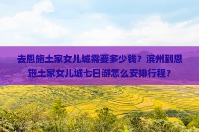 滨州去恩施土家女儿城七日游
