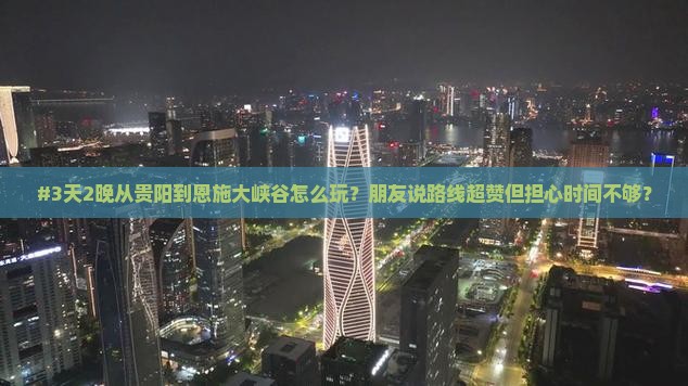 贵阳去恩施大峡谷四日游 贵阳去恩施大峡谷四日游