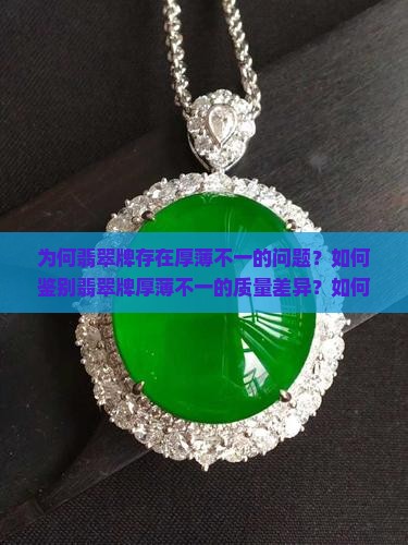为何翡翠牌存在厚薄不一的问题？如何鉴别翡翠牌厚薄不一的质量差异？如何避免购买到厚薄不均的翡翠牌？