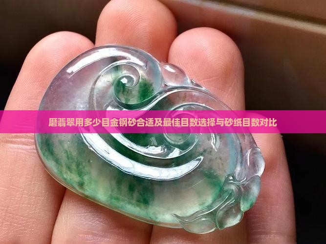 磨翡翠用多少目金钢砂合适及最佳目数选择与砂纸目数对比