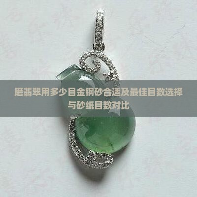 磨翡翠用多少目金钢砂合适及最佳目数选择与砂纸目数对比
