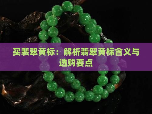 买裴翠黄标：解析翡翠黄标含义与选购要点