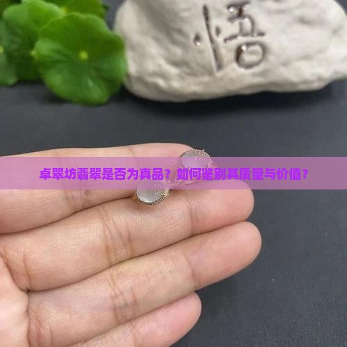 卓翠坊翡翠是否为真品？如何鉴别其质量与价值？