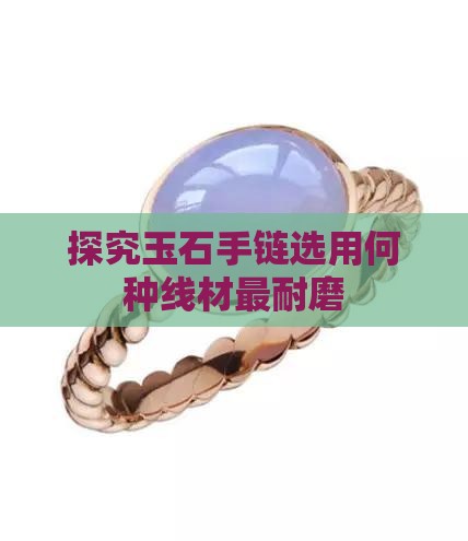 探究玉石手链选用何种线材最耐磨