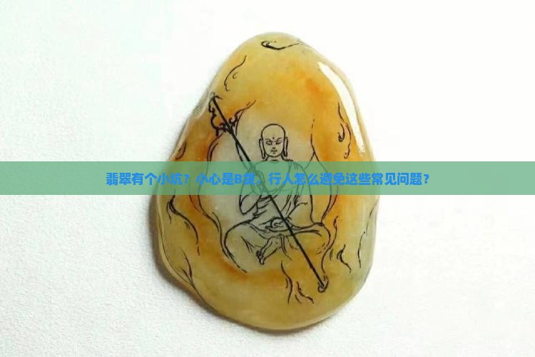翡翠有个小坑？小心是B货．行人怎么避免这些常见问题？