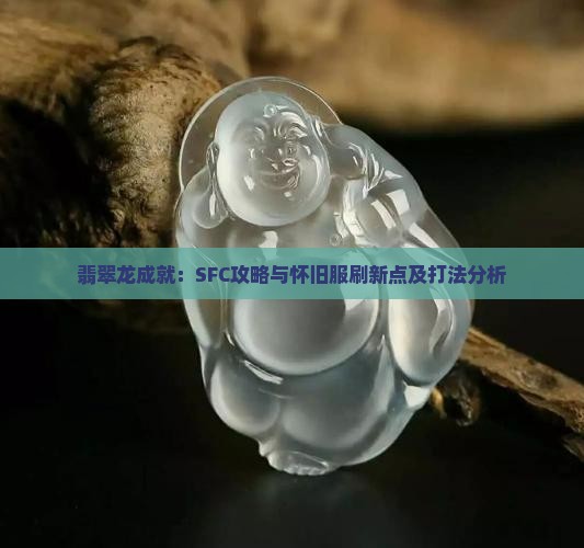 翡翠龙成就：SFC攻略与怀旧服刷新点及打法分析