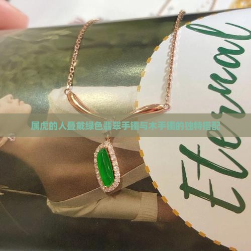 属虎的人叠戴绿色翡翠手镯与木手镯的独特搭配