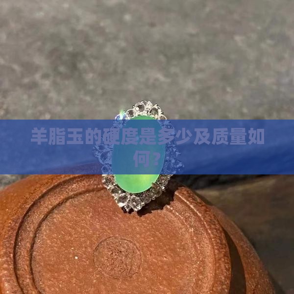 羊脂玉的硬度是多少及质量如何？
