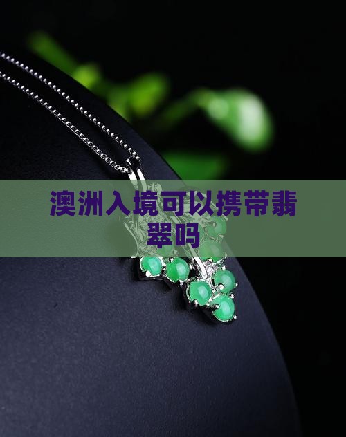 澳洲入境可以携带翡翠吗