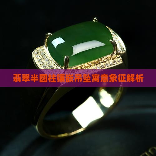 翡翠半圆柱镶嵌吊坠寓意象征解析