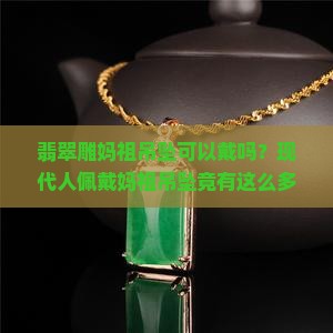 翡翠雕妈祖吊坠可以戴吗？现代人佩戴妈祖吊坠竟有这么多讲究！